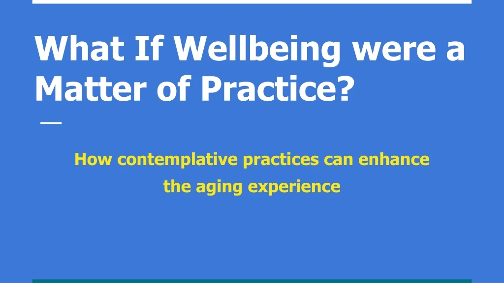 what if wellbeing were a matter of practice