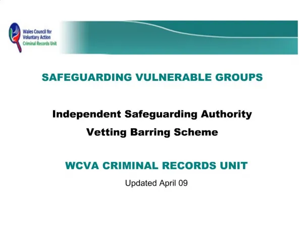 SAFEGUARDING VULNERABLE GROUPS Independent Safeguarding Authority Vetting Barring Scheme