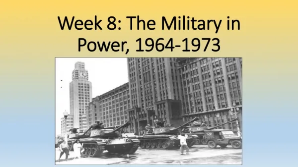 Week 8: The Military in Power, 1964-1973