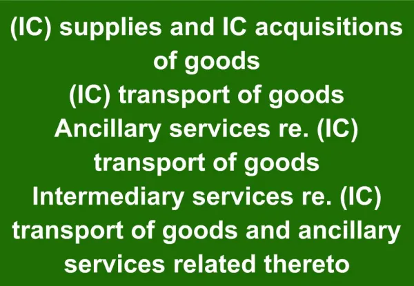 IC supplies and IC acquisitions of goods IC transport of goods Ancillary services re. IC transport of goods Intermediary