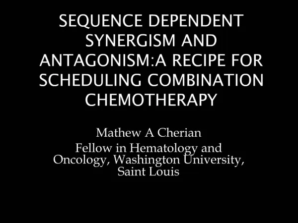 SEQUENCE DEPENDENT SYNERGISM AND ANTAGONISM:A RECIPE FOR SCHEDULING COMBINATION CHEMOTHERAPY