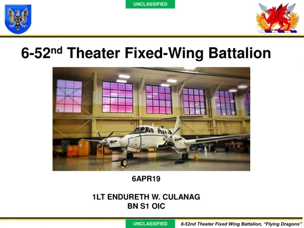 6-52 nd Theater Fixed-Wing Battalion 6APR19 1LT ENDURETH W. CULANAG BN S1 OIC