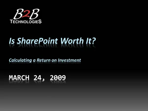 Is SharePoint Worth It Calculating a Return on Investment MARCH 24, 2009