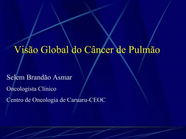 Vis o Global do C ncer de Pulm o Selem Brand o Asmar Oncologista Cl nico Centro de Oncologia de Caruaru-CEOC