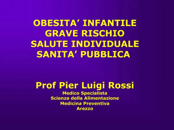 OBESITA INFANTILE GRAVE RISCHIO SALUTE INDIVIDUALE SANITA PUBBLICA Prof Pier Luigi Rossi Medico Specialista Sc