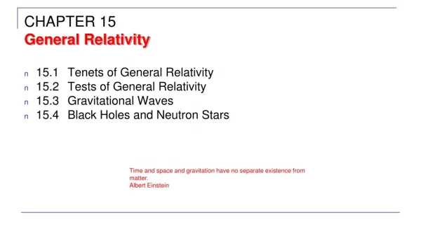 15.1	Tenets of General Relativity 15.2	Tests of General Relativity 15.3	Gravitational Waves