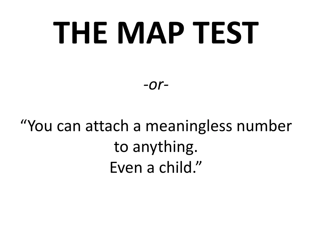 the map test or you can attach a meaningless number to anything even a child