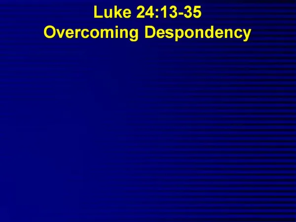 Luke 24:13-35 Overcoming Despondency