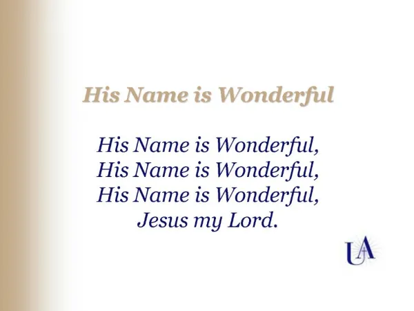 His Name is Wonderful His Name is Wonderful, His Name is Wonderful, His Name is Wonderful, Jesus my Lord.