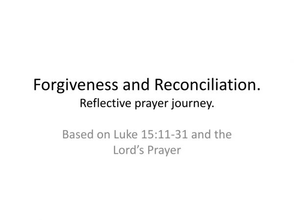 Forgiveness and Reconciliation. Reflective prayer journey.