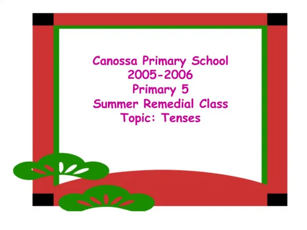 Canossa Primary School 2005-2006 Primary 5 Summer Remedial Class Topic: Tenses