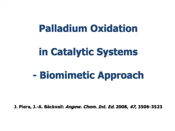 Palladium Oxidation in Catalytic Systems - Biomimetic Approach J. Piera, J.-A. B ckvall: Angew. Chem. Int. Ed. 2008,