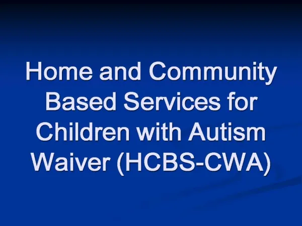 Home and Community Based Services for Children with Autism Waiver HCBS-CWA