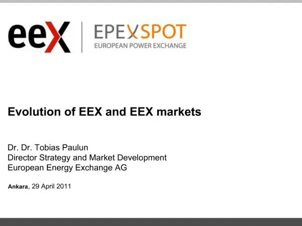 Evolution of EEX and EEX markets Dr. Dr. Tobias Paulun Director Strategy and Market Development European Energy Exchan