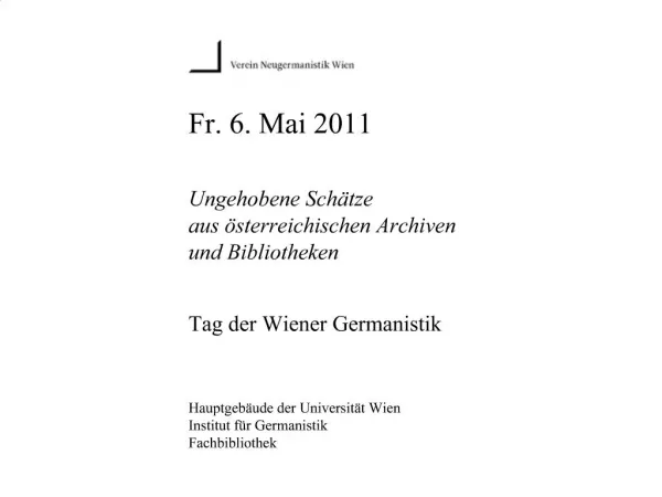 Fr. 6. Mai 2011 Ungehobene Sch tze aus sterreichischen Archiven und Bibliotheken Tag der Wiener Germanistik Ha