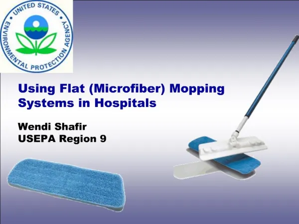 Using Flat Microfiber Mopping Systems in Hospitals Wendi Shafir USEPA Region 9