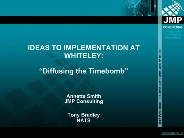 IDEAS TO IMPLEMENTATION AT WHITELEY: Diffusing the Timebomb Annette Smith JMP Consulting Tony Bradley NATS