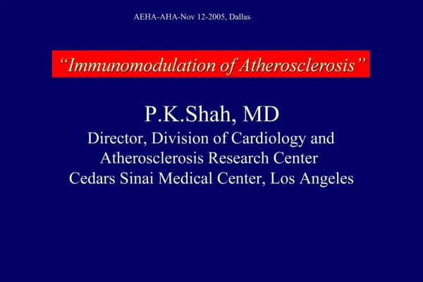 P.K.Shah, MD Director, Division of Cardiology and Atherosclerosis Research Center Cedars Sinai Medical Center, Los Ange