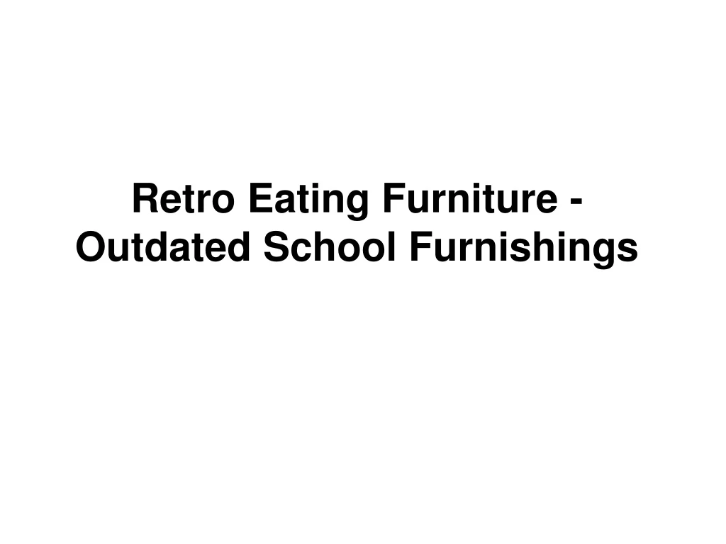 retro eating furniture outdated school furnishings