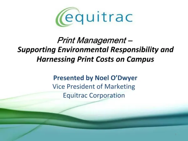 Print Management Supporting Environmental Responsibility and Harnessing Print Costs on Campus Presented by Noel O Dw