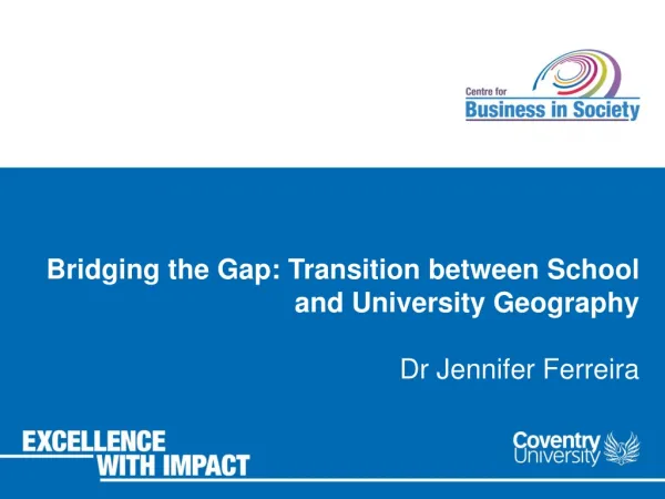 Bridging the Gap: Transition between S chool and University Geography Dr Jennifer Ferreira