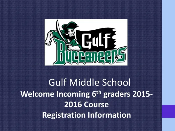 Gulf Middle School Welcome Incoming 6 th graders 2015-2016 Course Registration Information
