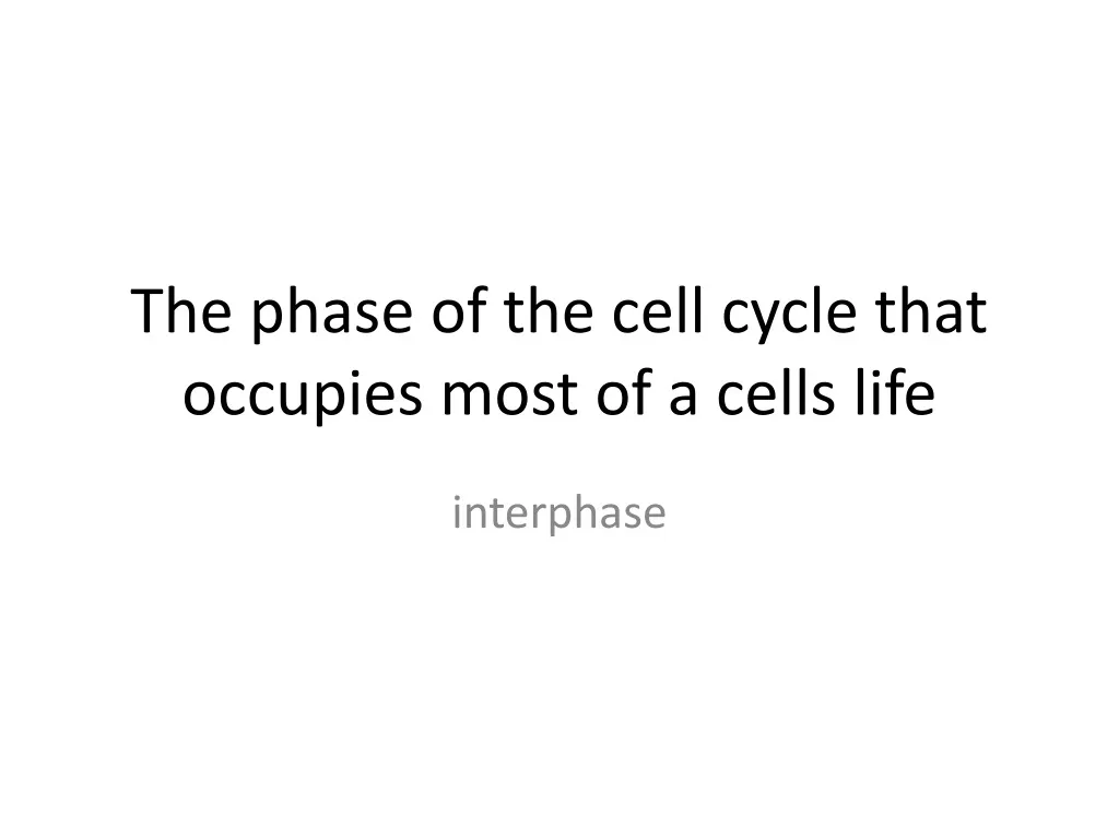 the phase of the cell cycle that occupies most of a cells life