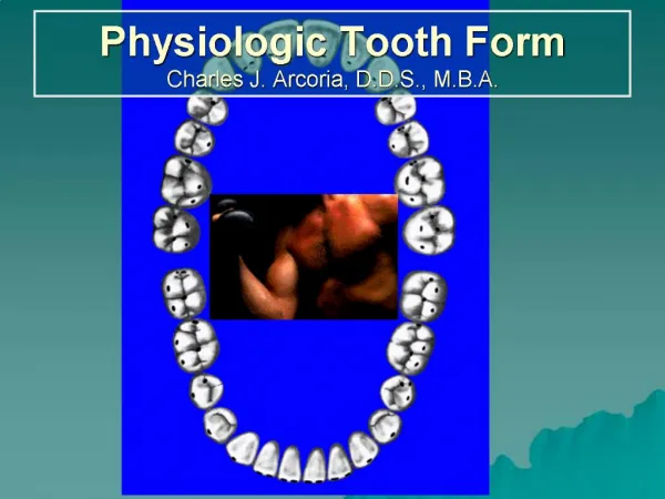 Physiologic Tooth Form Charles J. Arcoria, D.D.S., M.B.A.