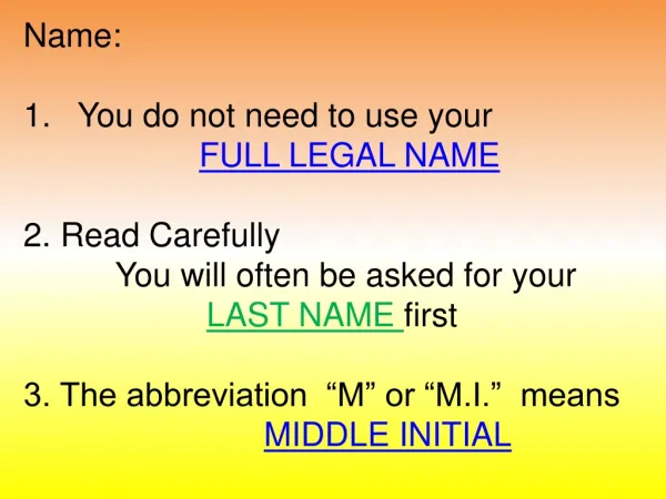 Name: You do not need to use your FULL LEGAL NAME 2. Read Carefully
