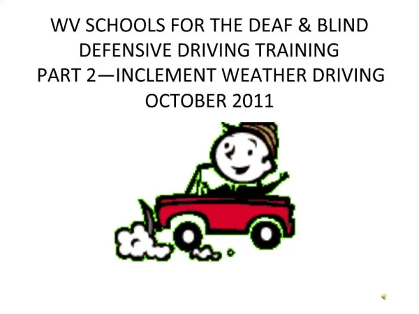 WV SCHOOLS FOR THE DEAF BLIND DEFENSIVE DRIVING TRAINING PART 2 INCLEMENT WEATHER DRIVING OCTOBER 2011
