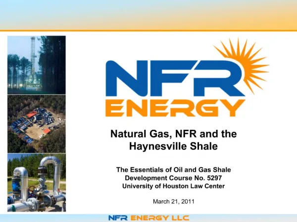 Natural Gas, NFR and the Haynesville Shale The Essentials of Oil and Gas Shale Development Course No. 5297 University o