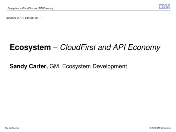 Ecosystem – CloudFirst and API Economy Sandy Carter, GM, Ecosystem Development