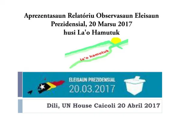 Aprezentasaun Relatóriu Observasaun Eleisaun Prezidensial, 20 Marsu 2017 husi La'o Hamutuk