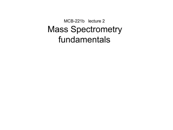 MCB-221b lecture 2 Mass Spectrometry fundamentals