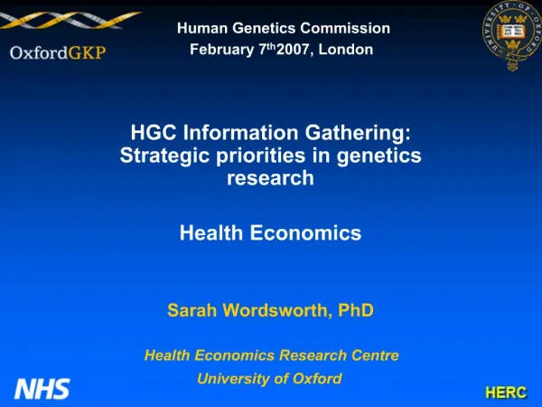 HGC Information Gathering: Strategic priorities in genetics research Health Economics Sarah Wordsworth, PhD Health