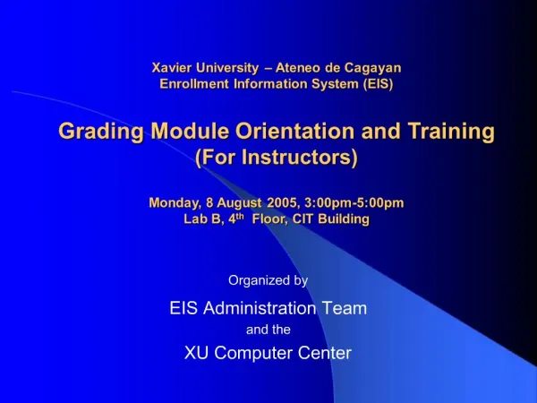 Xavier University Ateneo de Cagayan Enrollment Information System EIS Grading Module Orientation and Training For Ins