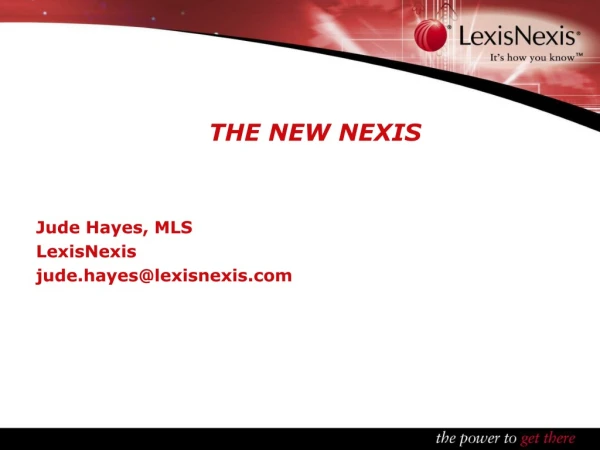 THE NEW NEXIS Jude Hayes, MLS LexisNexis jude.hayes@lexisnexis