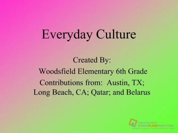 Everyday Culture Created By: Woodsfield Elementary 6th Grade
