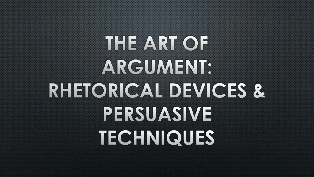 the art of argument rhetorical devices persuasive techniques