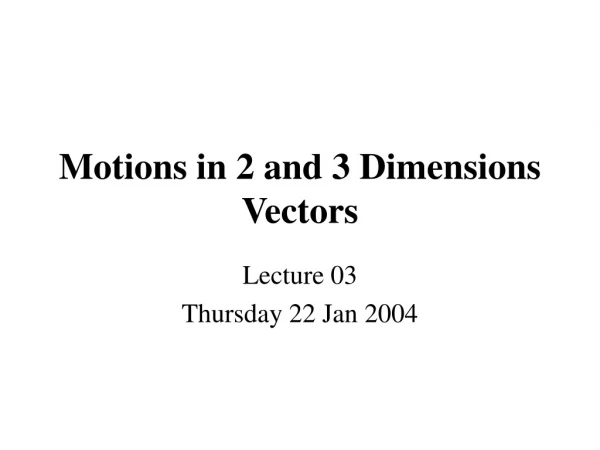 Motions in 2 and 3 Dimensions Vectors