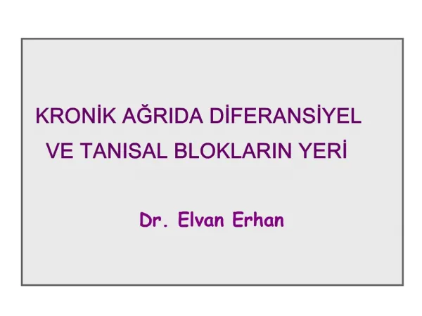 KRONIK AGRIDA DIFERANSIYEL VE TANISAL BLOKLARIN YERI Dr. Elvan Erhan