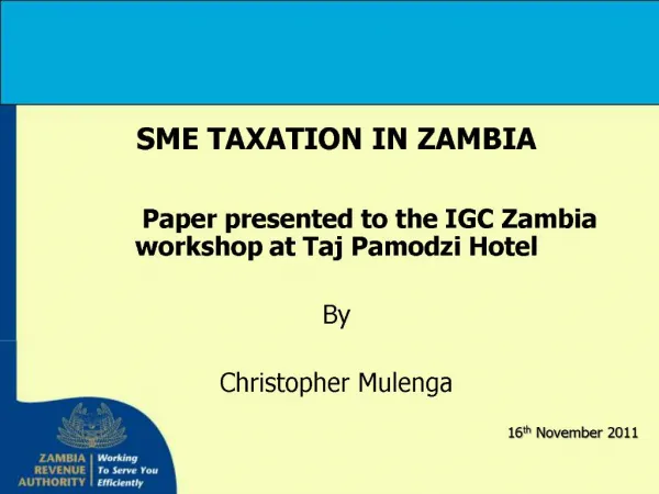 SME TAXATION IN ZAMBIA Paper presented to the IGC Zambia workshop at Taj Pamodzi Hotel By Christopher Mulenga 16th