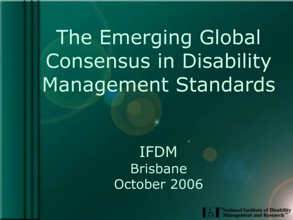 The Emerging Global Consensus in Disability Management Standards IFDM Brisbane October 2006