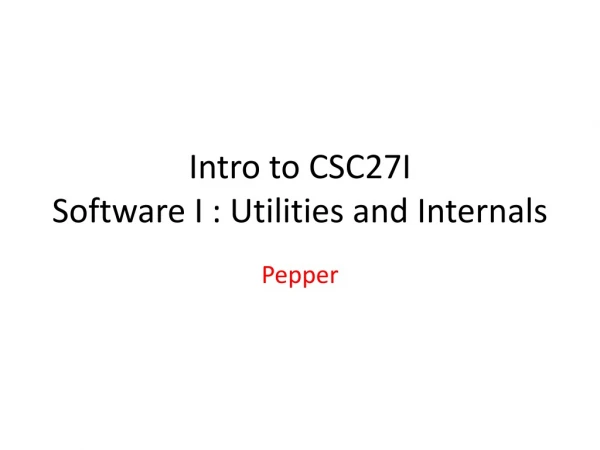Intro to CSC27I Software I : Utilities and Internals