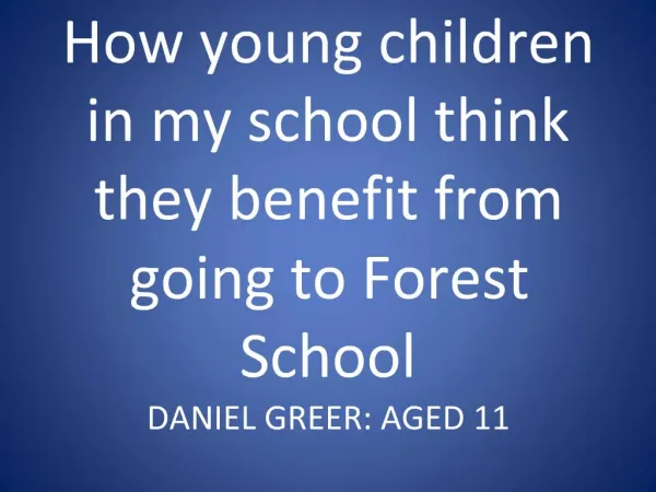 How young children in my school think they benefit from going to Forest School DANIEL GREER: AGED 11