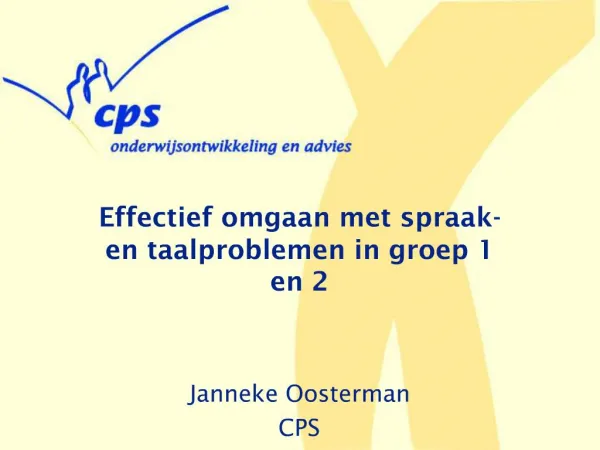 Effectief omgaan met spraak- en taalproblemen in groep 1 en 2 Janneke Oosterman CPS