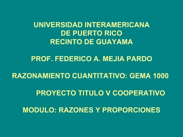 UNIVERSIDAD INTERAMERICANA DE PUERTO RICO RECINTO DE GUAYAMA PROF. FEDERICO A. MEJIA PARDO RAZONAMIENTO CUANTITATIVO