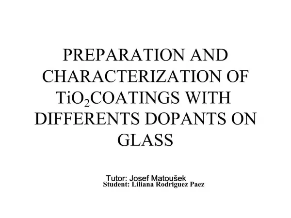 PREPARATION AND CHARACTERIZATION OF TiO2 COATINGS WITH DIFFERENTS DOPANTS ON GLASS Tutor: Josef Matou ek