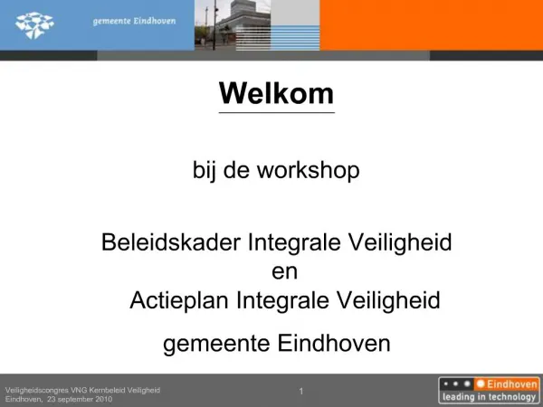 Welkom bij de workshop Beleidskader Integrale Veiligheid en Actieplan Integrale Veiligheid gemeente Eindhoven