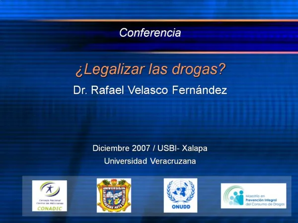 Conferencia Legalizar las drogas Dr. Rafael Velasco Fern ndez Diciembre 2007